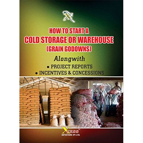 Xcess Infostore's How to Start a Cold Storage or Warehouse [Grain Godowns] Alongwith Project Reports , Incentives & Concessions